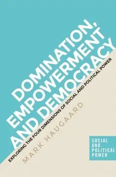 Four Dimensions of Power. Understanding Domination, Empowerment and Democracy, Hardback/Mark Haugaard