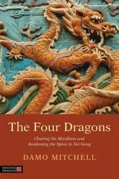 Four Dragons. Clearing the Meridians and Awakening the Spine in Nei Gong, Paperback/Damo Mitchell