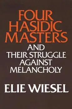 Four Hasidic Masters and Their Struggle Against Melancholy/Elie Wiesel