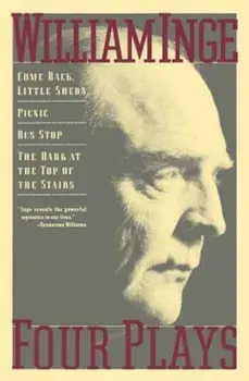 Four Plays: Come Back Little Sheba; Picnic; Bus Stop; The Dark at the Top of the Stairs, Paperback/William Inge