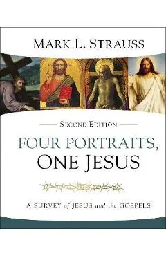 Four Portraits, One Jesus, 2nd Edition: A Survey of Jesus and the Gospels - Mark L. Strauss