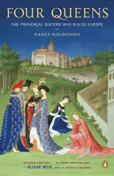 Four Queens: The Provencal Sisters Who Ruled Europe, Paperback/Nancy Goldstone