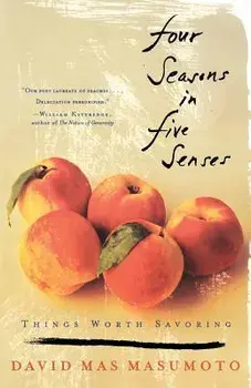 Four Seasons in Five Senses: Things Worth Savoring, Paperback/David Mas Masumoto