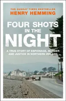 Four Shots in the Night. A True Story of Stakeknife, Murder and Justice in Northern Ireland, Paperback/Henry Hemming