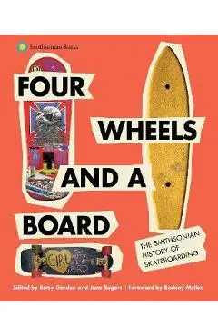 Four Wheels and a Board: The Smithsonian History of Skateboarding - Betsy Gordon