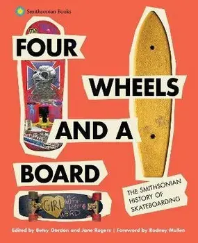 Four Wheels and a Board: The Smithsonian History of Skateboarding, Hardcover/Betsy Gordon
