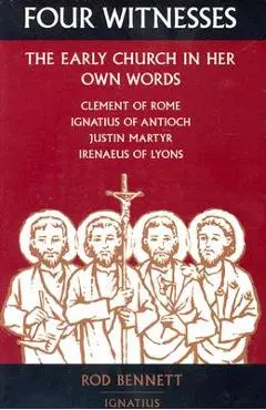 Four Witnesses: The Early Church in Her Own Words - Rod Bennett