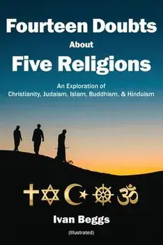 Fourteen Doubts about Five Religions: An Exploration of Christianity, Judaism, Islam, Buddhism, and Hinduism, Paperback/Ivan Beggs