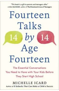 Fourteen Talks by Age Fourteen: The Essential Conversations You Need to Have with Your Kids Before They Start High School - Michelle Icard