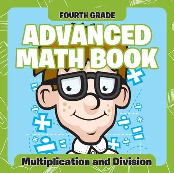 Fourth Grade Advanced Math Books: Multiplication and Division, Paperback/Baby Professor