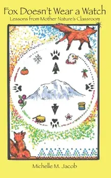 Fox Doesn't Wear a Watch: Lessons from Mother Nature's Classroom, Paperback/Michelle M. Jacob