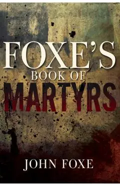 Foxe's Book of Martyrs - John Foxe