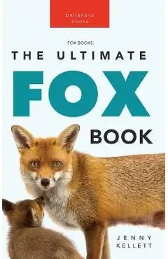 Foxes The Ultimate Fox Book for Kids: 100+ Amazing Fox Facts, Photos, Quiz + More - Jenny Kellett