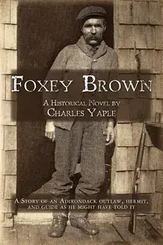 Foxey Brown: A Story of an Adirondack Outlaw, Hermit and Guide as He Might Have Told It, Paperback/Dr Charles H. Yaple