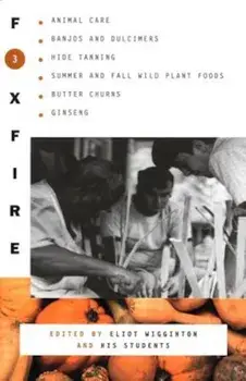Foxfire 3: Animal Care, Banjos and Dulimers, Hide Tanning, Summer and Fall Wild Plant Foods, Butter Churns, Ginseng, Paperback/Foxfire Fund Inc