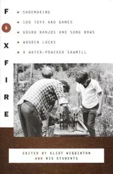 Foxfire 6: Shoemaking, 100 Toys and Games, Gourd Banjos and Song Bows, Wooden Locks, a Water-Powered Sawmill, Paperback/Foxfire Fund Inc