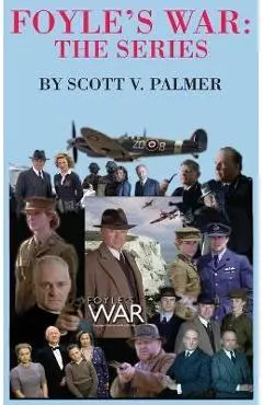 Foyle's War-The Series - Scott V. Palmer
