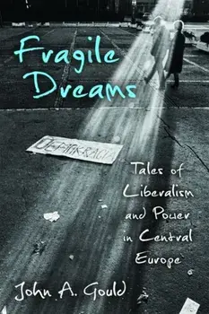 Fragile Dreams. Tales of Liberalism and Power in Central Europe, Paperback/John Abley Gould