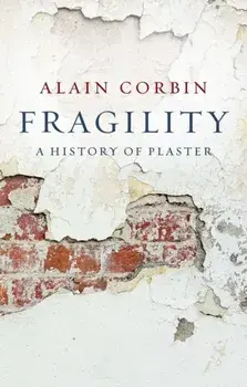 Fragility. A History of Plaster, Paperback/Alain (University of Paris I) Corbin