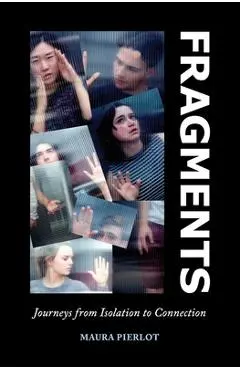 Fragments: Journeys from Isolation to Connection - Maura Pierlot