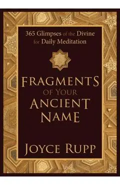Fragments of Your Ancient Name: 365 Glimpses of the Divine for Daily Meditation - Joyce Rupp