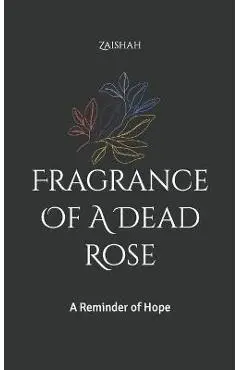 Fragrance Of A Dead Rose: A Reminder of Hope - Zaishah