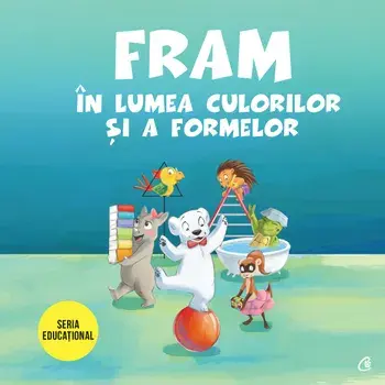 Fram in lumea culorilor si a formelor. Seria Educational/Anca Stanescu, Iulia Burtea