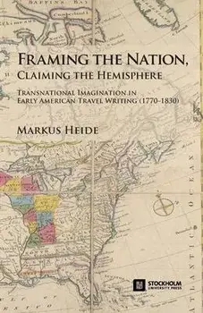 Framing the Nation, Claiming the Hemisphere: Transnational Imagination in Early American Travel Writing (1770-1830), Paperback/Markus Heide