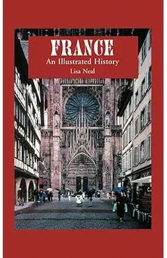 France: An Illustrated History - Lisa Neal