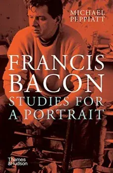 Francis Bacon: Studies for a Portrait, Paperback/Michael Peppiatt