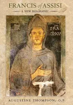 Francis of Assisi: A New Biography, Hardcover/Augustine Thompson O. P.