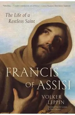 Francis of Assisi: The Life of a Restless Saint - Volker Leppin