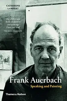 Frank Auerbach. Speaking and Painting, Paperback/Catherine Lampert