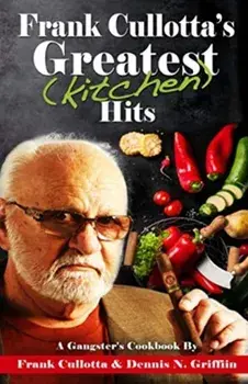 Frank Cullotta's Greatest (Kitchen) Hits: A Gangster's Cookbook, Paperback/Frank Cullotta