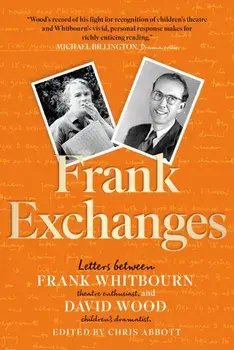 Frank Exchanges. Letters between Frank Whitbourn, theatre enthusiast, and David Wood, children's dramatist, Paperback/Frank Whitbourn