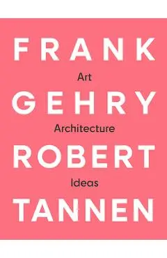 Frank Gehry & Robert Tannen: Art, Architecture & Ideas: Art, Architecture & Ideas - Frank Gehry