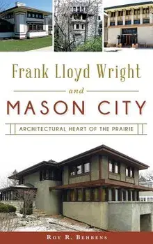 Frank Lloyd Wright and Mason City: Architectural Heart of the Prairie, Hardcover/Roy R. Behrens