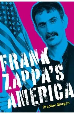 Frank Zappa's America - Bradley Morgan