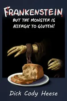 Frankenstein: But the Monster is Allergic to Gluten, Paperback/Dick Cody Heese