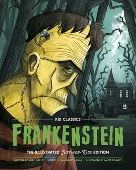 Frankenstein - Kid Classics, 1: The Classic Edition Reimagined Just-For-Kids! (Illustrated & Abridged for Grades 4 - 7) (Kid Classic #1)/Mary Shelley