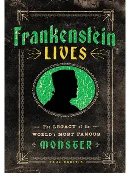 Frankenstein Lives. The Legacy of the World's Most Famous Monster, Hardback/Paul Ruditis