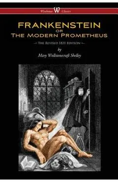 FRANKENSTEIN or The Modern Prometheus (The Revised 1831 Edition - Wisehouse Classics) - Mary Wollstonecraft Shelley