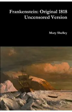 Frankenstein: Original 1818 Uncensored Version - Mary Shelley
