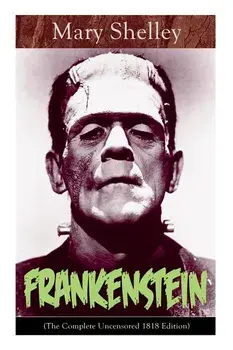 Frankenstein (The Complete Uncensored 1818 Edition): A Gothic Classic - considered to be one of the earliest examples of Science Fiction, Paperback/Mary Shelley