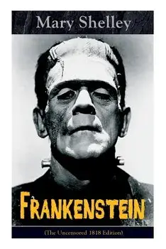 Frankenstein (The Uncensored 1818 Edition): A Gothic Classic - considered to be one of the earliest examples of Science Fiction, Paperback/Mary Shelley