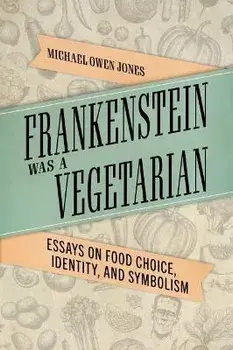 Frankenstein Was a Vegetarian. Essays on Food Choice, Identity, and Symbolism, Paperback/Michael Owen Jones