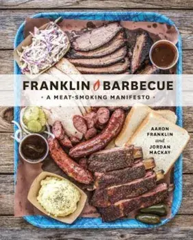 Franklin Barbecue: A Meat-Smoking Manifesto, Hardcover/Aaron Franklin