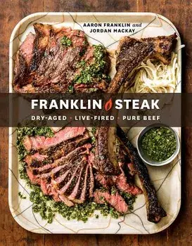 Franklin Steak: Dry-Aged. Live-Fired. Pure Beef., Hardcover/Aaron Franklin