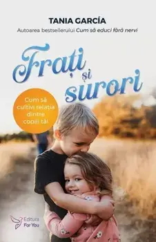 Frati si surori. Cum sa cultivi relatia dintre copiii tai/Tania Garcia