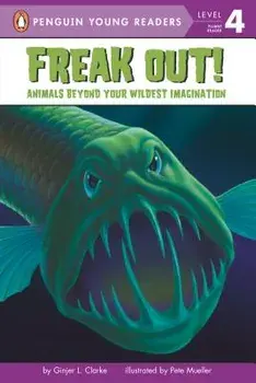 Freak Out!: Animals Beyond Your Wildest Imagination, Paperback/Ginjer L. Clarke